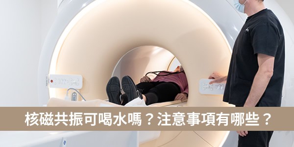 核磁共振可以喝水嗎？核磁共振檢查注意事項有哪些？