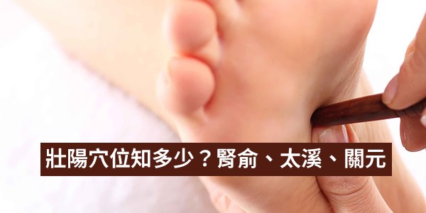 壯陽穴位知多少？腎俞、太溪、關元等這些穴位你需知道