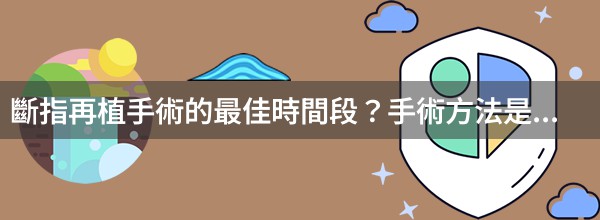 斷指再植手術的最佳時間段？手術方法是怎樣的？