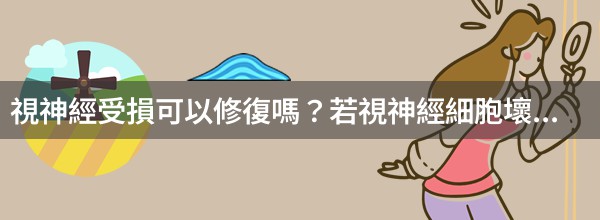 視神經受損可以修復嗎？若視神經細胞壞死難以恢復