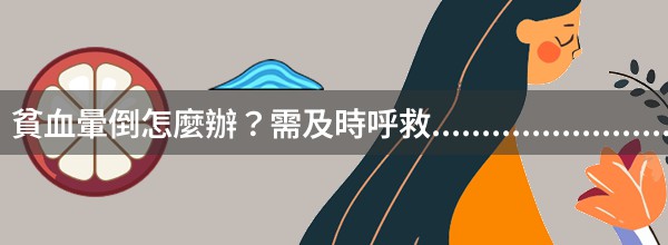 貧血暈倒怎麼辦？需及時呼救