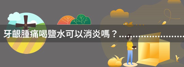 牙齦腫痛喝鹽水可以消炎嗎？