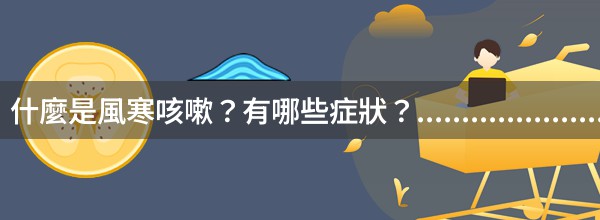 什麼是風寒咳嗽？有哪些症狀？