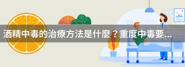 酒精中毒的治療方法是什麼？重度中毒要洗胃